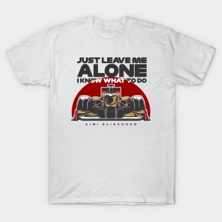 Kimi Raikkonen - Just Leave Me Alone, I Know What To Do T-Shirt